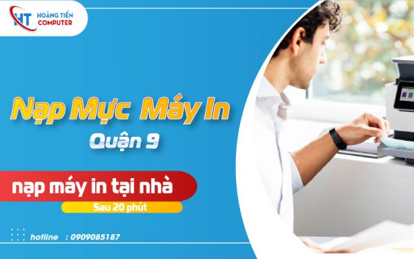 Nạp mực máy in quận 9 – Nạp máy in tại nhà sau 20 phút